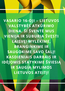 Sveicam jūs 16. februārī – Lietuvas valsts atjaunošanas dienā, kas kā brīvības balss skan katra mūsu sirdī.